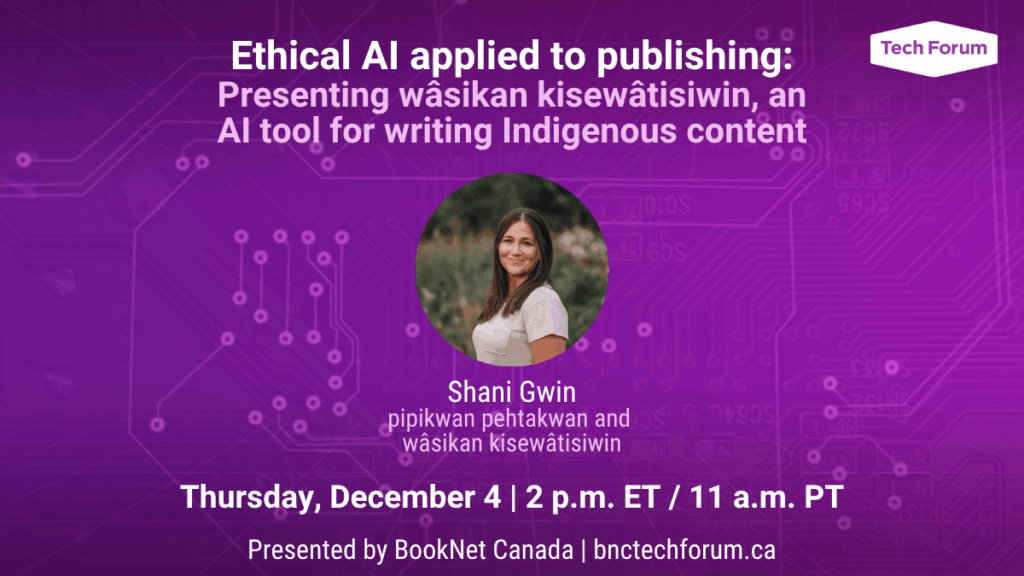 Ethical AI applied to publishing: Presenting wâsikan kisewâtisiwin, an AI tool for writing Indigenous content. Dec. 4 at 2 p.m. ET. Register at bnctechforum.ca.