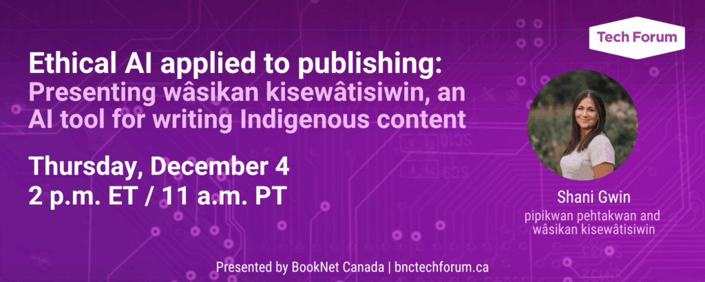 Ethical AI applied to publishing: Presenting wâsikan kisewâtisiwin, an AI tool for writing Indigenous content. Dec. 4 at 2 p.m. ET. Register at bnctechforum.ca.