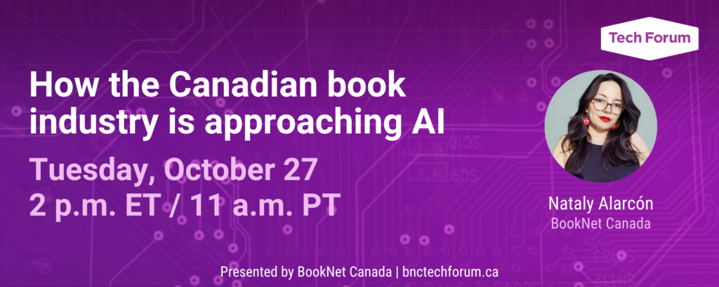 How the Canadian book industry is approaching AI. A webinar led by Nataly Alarcon from BookNet Canada. Tuesday, October 27 at 2 p.m. ET